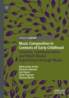 Music Composition in Contexts of Early Childhood : Creation, Communication and Multi-Modal Experiences through Music - Book