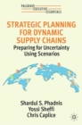 Strategic Planning for Dynamic Supply Chains : Preparing for Uncertainty Using Scenarios - eBook