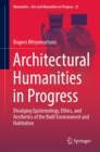 Architectural Humanities in Progress : Divulging Epistemology, Ethics, and Aesthetics of the Built Environment and Habitation - eBook