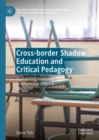 Cross-border Shadow Education and Critical Pedagogy : Questioning Neoliberal and Parochial Orders in Singapore - eBook