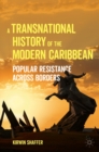 A Transnational History of the Modern Caribbean : Popular Resistance across Borders - eBook