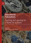Educational Fabulations : Teaching and Learning for a World Yet to Come - eBook