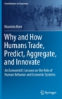 Why and How Humans Trade, Predict, Aggregate, and Innovate : An Economist's Lessons on the Role of Human Behavior and Economic Systems - Book