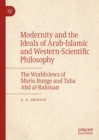 Modernity and the Ideals of Arab-Islamic and Western-Scientific Philosophy : The Worldviews of Mario Bunge and Taha Abd al-Rahman - eBook