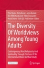 The Diversity Of Worldviews Among Young Adults : Contemporary (Non)Religiosity And Spirituality Through The Lens Of An International Mixed Method Study - eBook