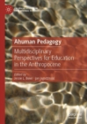 Ahuman Pedagogy : Multidisciplinary Perspectives for Education in the Anthropocene - Book