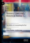Memory Laws and Historical Justice : The Politics of Criminalizing the Past - eBook