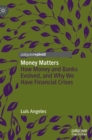 Money Matters : How Money and Banks Evolved, and Why We Have Financial Crises - Book