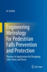 Engineering Metrology for Pedestrian Falls Prevention and Protection : Theories to Applications for Designing Safer Shoes and Floors - eBook