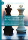 Power Transition in the Anarchical Society : Rising Powers, Institutional Change and the New World Order - eBook