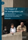 The Impact of UK Immigration Law : Declining Standards of Public Administration, Legal Probity and Democratic Accountability - eBook