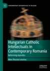 Hungarian Catholic Intellectuals in Contemporary Romania : Reforming Apostles - eBook