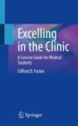 Excelling in the Clinic : A Concise Guide for Medical Students - Book