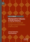 Manipulative Fallacies in Early America : Studies on Selected Congressional Debates 1789 to 1799 - eBook