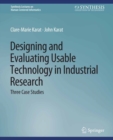 Designing and Evaluating Usable Technology in Industrial Research : Three Case Studies - eBook