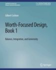 Worth-Focused Design, Book 1 : Balance, Integration, and Generosity - eBook