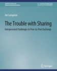 The Trouble With Sharing : Interpersonal Challenges in Peer-to-Peer Exchange - eBook