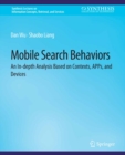 Mobile Search Behaviors : An In-depth Analysis Based on Contexts, APPs, and Devices - eBook