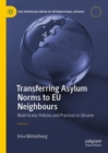 Transferring Asylum Norms to EU Neighbours : Multi-Scalar Policies and Practices in Ukraine - eBook