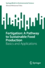 Fertigation: A Pathway to Sustainable Food Production : Basics and Applications - eBook
