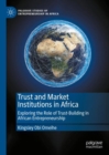 Trust and Market Institutions in Africa : Exploring the Role of Trust-Building in African Entrepreneurship - eBook