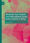 Domestic Gun Control and International Small Arms Control in Africa - eBook