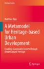 A Metamodel for Heritage-based Urban Development : Enabling Sustainable Growth Through Urban Cultural Heritage - eBook