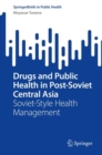 Drugs and Public Health in Post-Soviet Central Asia : Soviet-Style Health Management - eBook