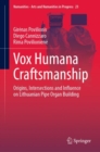 Vox Humana Craftsmanship : Origins, Intersections and Influence on Lithuanian Pipe Organ Building - eBook