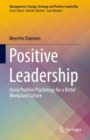 Positive Leadership : Using Positive Psychology for a Better Workplace Culture - eBook