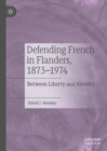 Defending French in Flanders, 1873-1974 : Between Liberty and Identity - eBook
