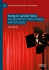 Acting on Cultural Policy : Arts Practitioners, Policy-Making and Civil Society - eBook