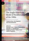The Anglo-American Model of Neoliberalism of the 1980s : Construction, Development and Dissemination - eBook