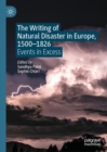 The Writing of Natural Disaster in Europe, 1500-1826 : Events in Excess - eBook