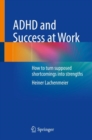 ADHD and Success at Work : How to turn supposed shortcomings into strengths - eBook