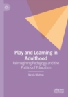 Play and Learning in Adulthood : Reimagining Pedagogy and the Politics of Education - eBook