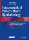 Fundamentals of Pediatric Neuro-Ophthalmology : A Practical, Case-Based Approach to Diagnosis and Management - eBook