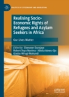 Realising Socio-Economic Rights of Refugees and Asylum Seekers in Africa : Our Lives Matter - eBook
