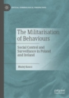 The Militarisation of Behaviours : Social Control and Surveillance in Poland and Ireland - eBook