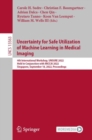 Uncertainty for Safe Utilization of Machine Learning in Medical Imaging : 4th International Workshop, UNSURE 2022, Held in Conjunction with MICCAI 2022, Singapore, September 18, 2022, Proceedings - eBook