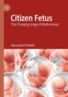 Citizen Fetus : The Changing Image of Motherhood - eBook