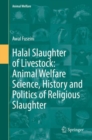 Halal Slaughter of Livestock: Animal Welfare Science, History and Politics of Religious Slaughter - eBook