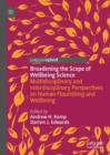 Broadening the Scope of Wellbeing Science : Multidisciplinary and Interdisciplinary Perspectives on Human Flourishing and Wellbeing - eBook
