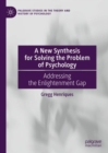 A New Synthesis for Solving the Problem of Psychology : Addressing the Enlightenment Gap - eBook