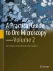 A Practical Guide to Ore Microscopy-Volume 2 : Ore Textures and Automated Ore Analysis - eBook