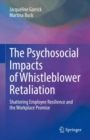 The Psychosocial Impacts of Whistleblower Retaliation : Shattering Employee Resilience and the Workplace Promise - eBook