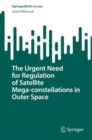 The Urgent Need for Regulation of Satellite Mega-constellations in Outer Space - eBook