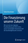 Die Finanzierung unserer Zukunft : Wie wir mit einer digitalen Parallelwahrung die Welt retten, unsere Gemeinguter finanzieren und die Nachhaltigkeitsziele erreichen - eBook