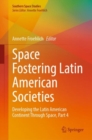 Space Fostering Latin American Societies : Developing the Latin American Continent Through Space, Part 4 - eBook