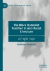 The Black Humanist Tradition in Anti-Racist Literature : A Fragile Hope - eBook